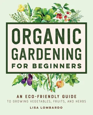 Organic Gardening for Beginners: An Eco-Friendly Guide to Growing Vegetables, Fruits, and Herbs Paperback  June 29, 2021